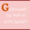 gebouwd op wat er echt&nbsp;speelt